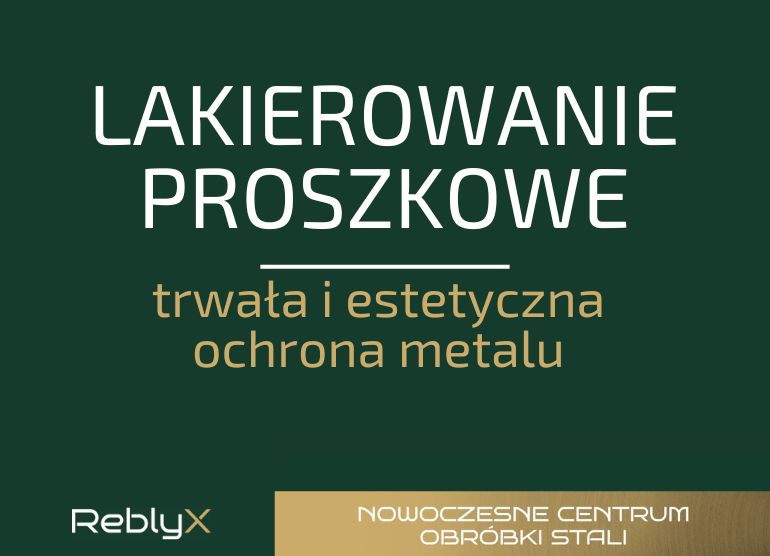 Lakierowanie proszkowe – trwała i estetyczna ochrona metalu w wykonaniu ReblyX